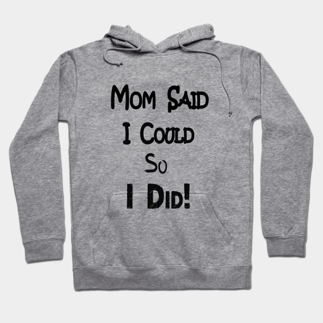 Mom Said I Could so I Did Hoodie by DougB